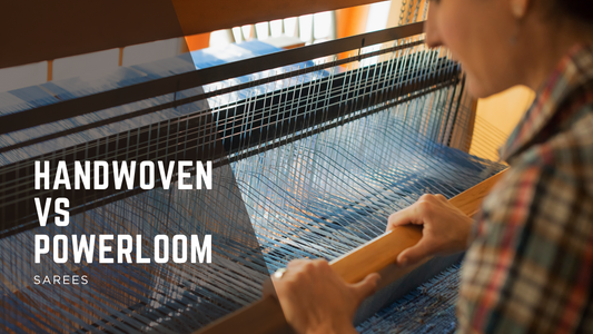 Handwoven vs Powerloom Sarees: Why Authenticity Matters in Every Drape
